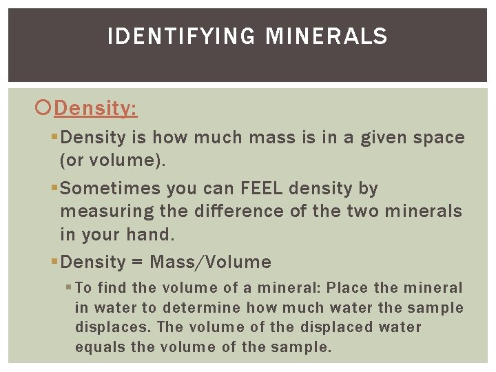 IDENTIFYING MINERALS Density: § Density is how much mass is in a given space