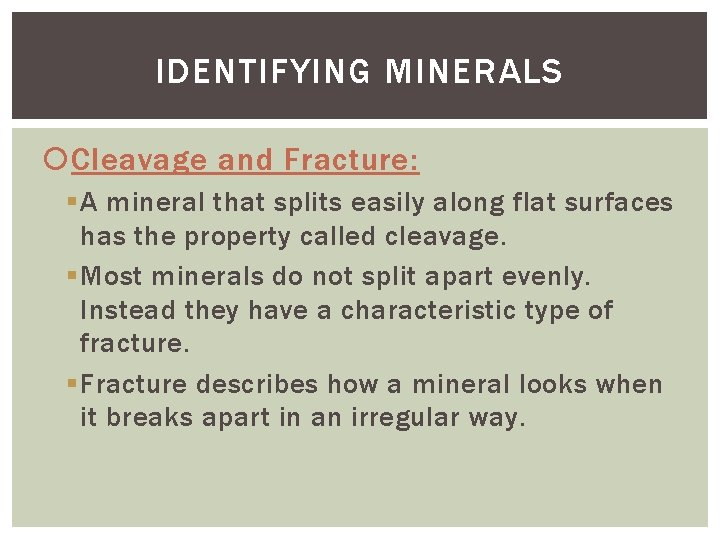IDENTIFYING MINERALS Cleavage and Fracture: § A mineral that splits easily along flat surfaces