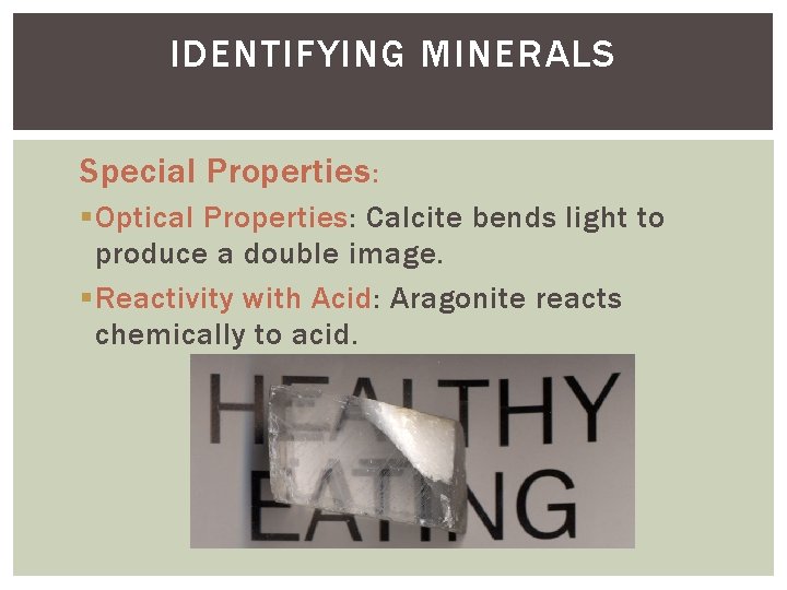 IDENTIFYING MINERALS Special Properties : § Optical Properties: Calcite bends light to produce a