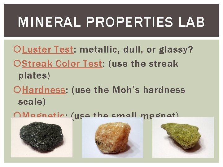 MINERAL PROPERTIES LAB Luster Test: metallic, dull, or glassy? Streak Color Test: (use the