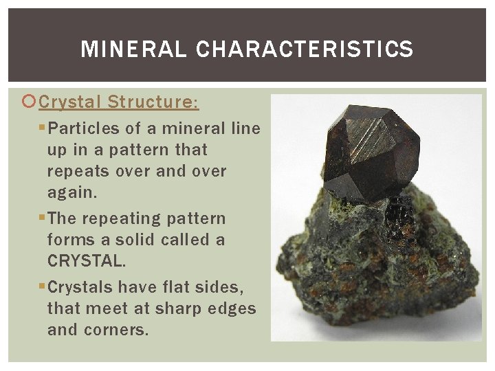 MINERAL CHARACTERISTICS Crystal Structure: § Particles of a mineral line up in a pattern