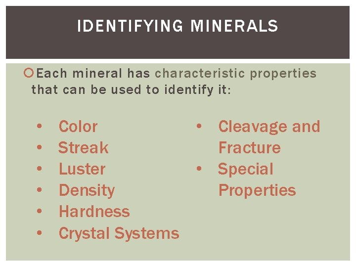 IDENTIFYING MINERALS Each mineral has characteristic properties that can be used to identify it: