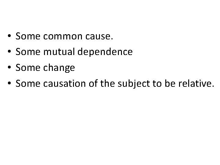 • • Some common cause. Some mutual dependence Some change Some causation of • • Some common cause. Some mutual dependence Some change Some causation of