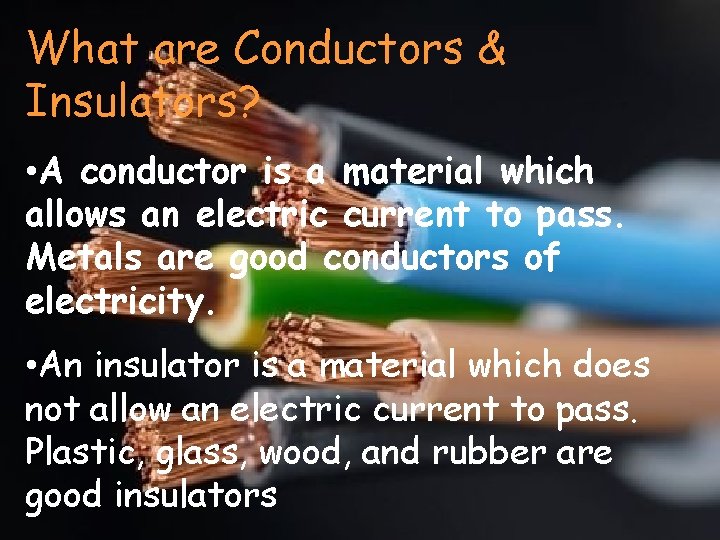 What are Conductors & Insulators? • A conductor is a material which allows an