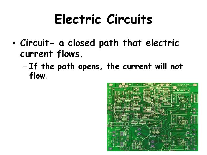 Electric Circuits • Circuit- a closed path that electric current flows. – If the