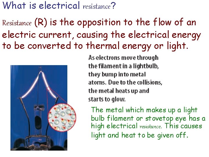 What is electrical resistance? Resistance (R) is the opposition to the flow of an