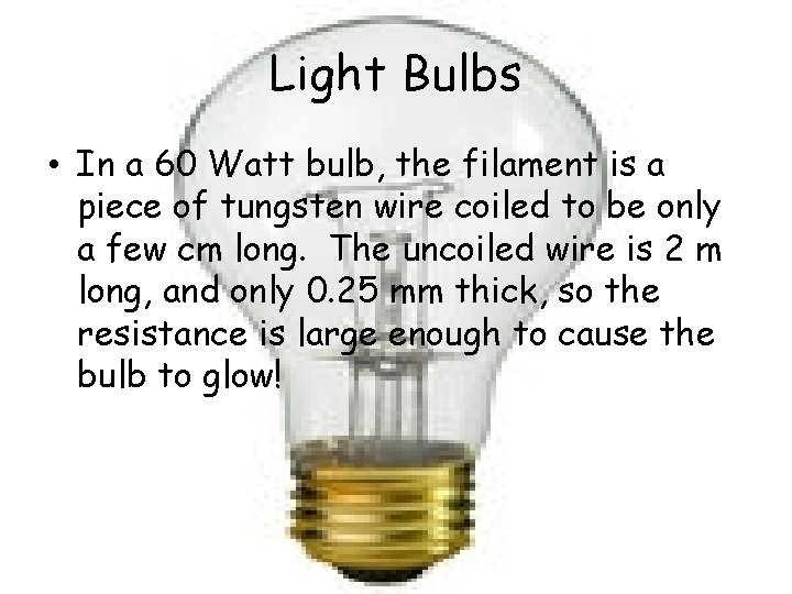 Light Bulbs • In a 60 Watt bulb, the filament is a piece of