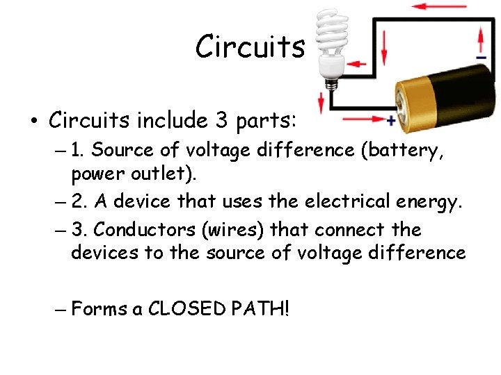 Circuits • Circuits include 3 parts: – 1. Source of voltage difference (battery, power