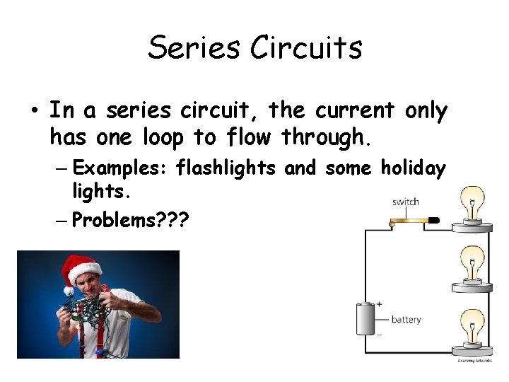 Series Circuits • In a series circuit, the current only has one loop to