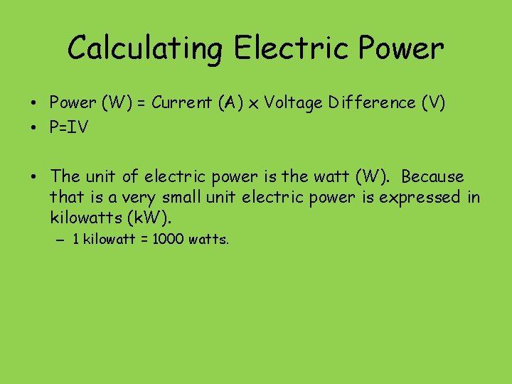 Calculating Electric Power • Power (W) = Current (A) x Voltage Difference (V) •