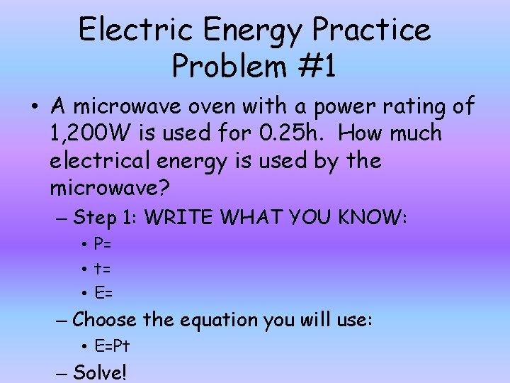 Electric Energy Practice Problem #1 • A microwave oven with a power rating of
