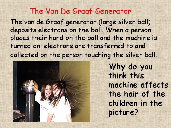 The Van De Graaf Generator The van de Graaf generator (large silver ball) deposits