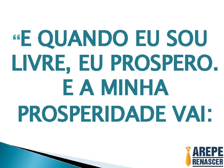  E QUANDO EU SOU LIVRE, EU PROSPERO. E A MINHA PROSPERIDADE VAI: 