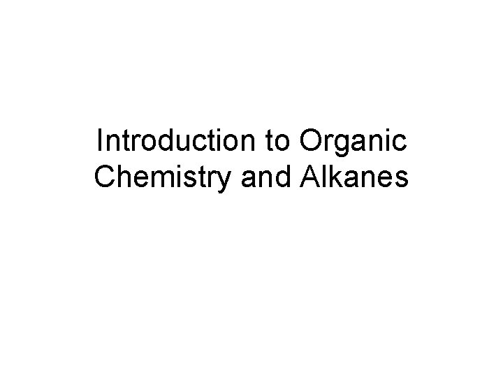 Introduction to Organic Chemistry and Alkanes 