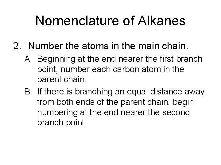 Nomenclature of Alkanes 2. Number the atoms in the main chain. A. Beginning at