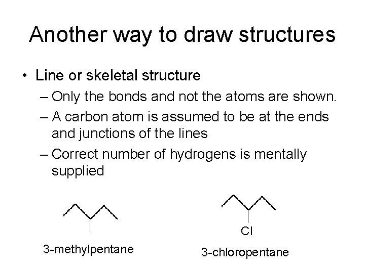 Another way to draw structures • Line or skeletal structure – Only the bonds
