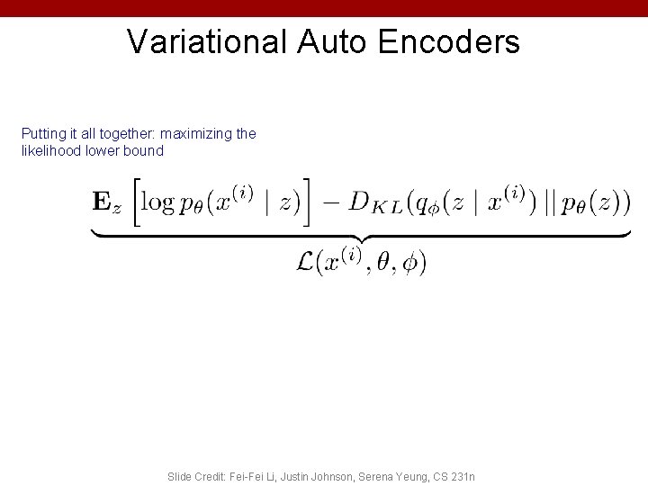 Variational Auto Encoders Putting it all together: maximizing the likelihood lower bound Slide Credit: Variational Auto Encoders Putting it all together: maximizing the likelihood lower bound Slide Credit: