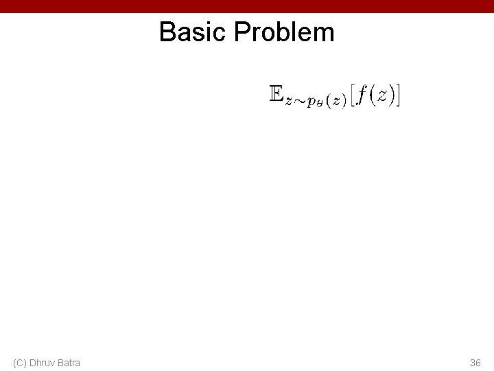 Basic Problem (C) Dhruv Batra 36 Basic Problem (C) Dhruv Batra 36