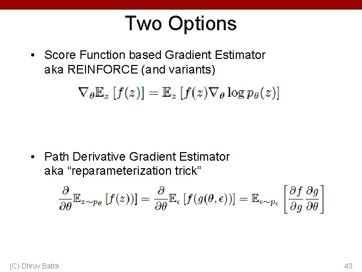 Two Options • Score Function based Gradient Estimator aka REINFORCE (and variants) • Path Two Options • Score Function based Gradient Estimator aka REINFORCE (and variants) • Path