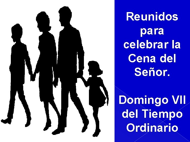 Reunidos para celebrar la Cena del Señor. Domingo VII del Tiempo Ordinario 