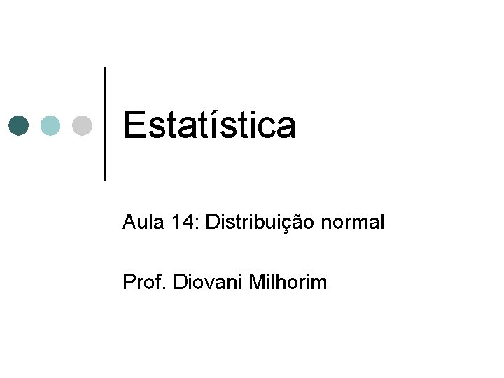 Estatística Aula 14: Distribuição normal Prof. Diovani Milhorim 