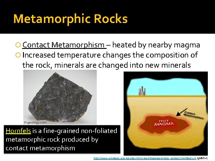 Metamorphic Rocks Contact Metamorphism – heated by nearby magma Increased temperature changes the composition