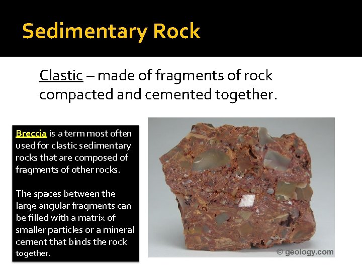 Sedimentary Rock Clastic – made of fragments of rock compacted and cemented together. Breccia