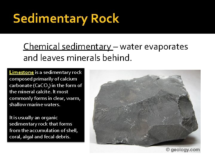 Sedimentary Rock Chemical sedimentary – water evaporates and leaves minerals behind. Limestone is a