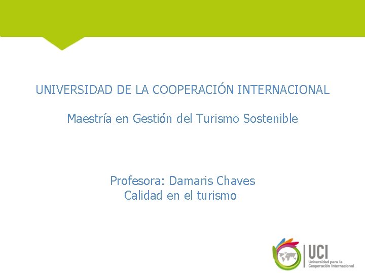 UNIVERSIDAD DE LA COOPERACIÓN INTERNACIONAL Maestría en Gestión del Turismo Sostenible Profesora: Damaris Chaves