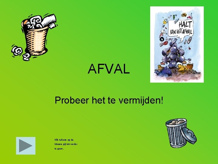 AFVAL Probeer het te vermijden! Klik telkens op de blauwe pijl om verder te