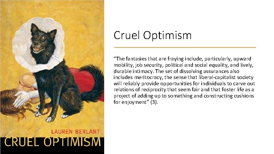 Cruel Optimism “The fantasies that are fraying include, particularly, upward mobility, job security, political