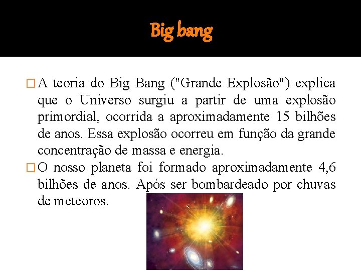 Big bang �A teoria do Big Bang ("Grande Explosão") explica que o Universo surgiu