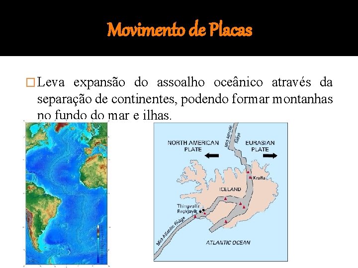 Movimento de Placas � Leva expansão do assoalho oceânico através da separação de continentes,
