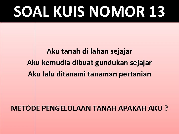 SOAL KUIS NOMOR 13 Aku tanah di lahan sejajar Aku kemudia dibuat gundukan sejajar