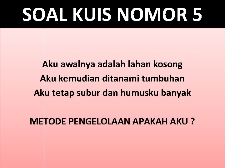 SOAL KUIS NOMOR 5 Aku awalnya adalah lahan kosong Aku kemudian ditanami tumbuhan Aku