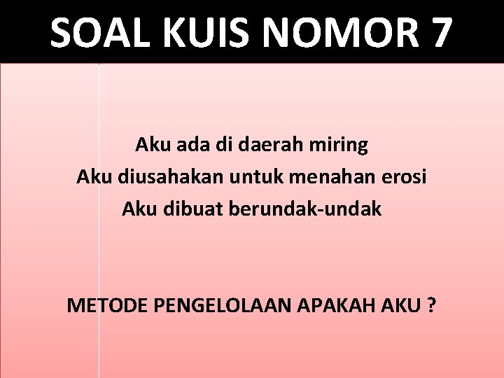 SOAL KUIS NOMOR 7 Aku ada di daerah miring Aku diusahakan untuk menahan erosi