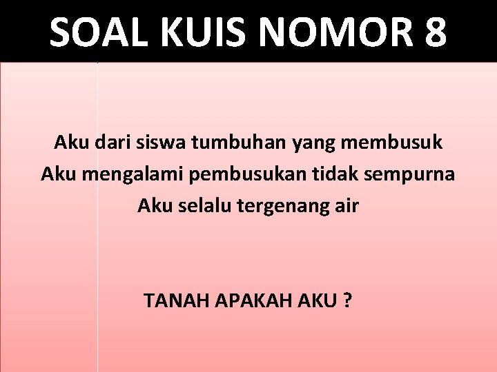 SOAL KUIS NOMOR 8 Aku dari siswa tumbuhan yang membusuk Aku mengalami pembusukan tidak