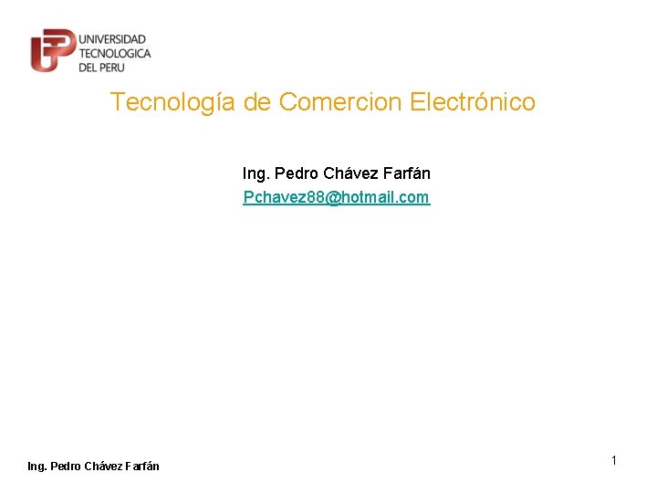 Tecnología de Comercion Electrónico Ing. Pedro Chávez Farfán Pchavez 88@hotmail. com Ing. Pedro Chávez