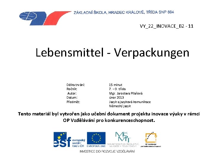 VY_22_INOVACE_B 2 - 11 Lebensmittel - Verpackungen Délka trvání: Ročník: Autor: Datum: Předmět: 15