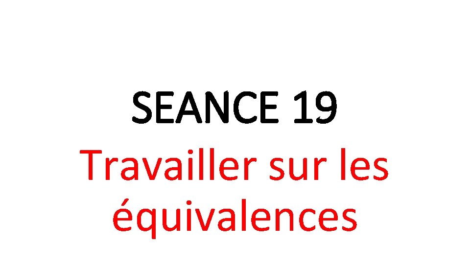 SEANCE 19 Travailler sur les équivalences 