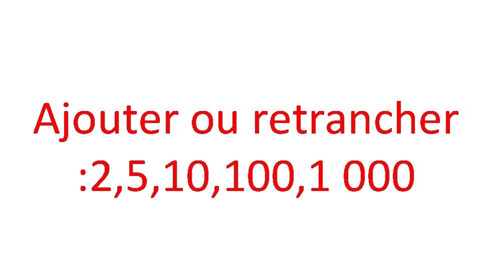 Ajouter ou retrancher : 2, 5, 100, 1 000 