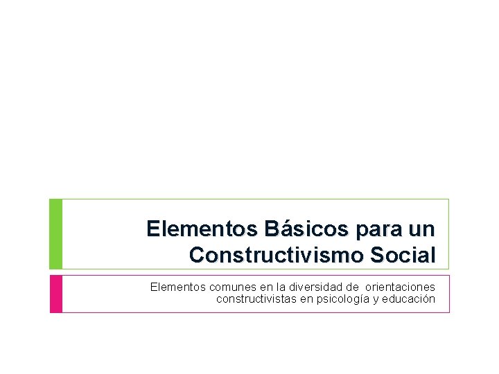 Elementos Básicos para un Constructivismo Social Elementos comunes en la diversidad de orientaciones constructivistas