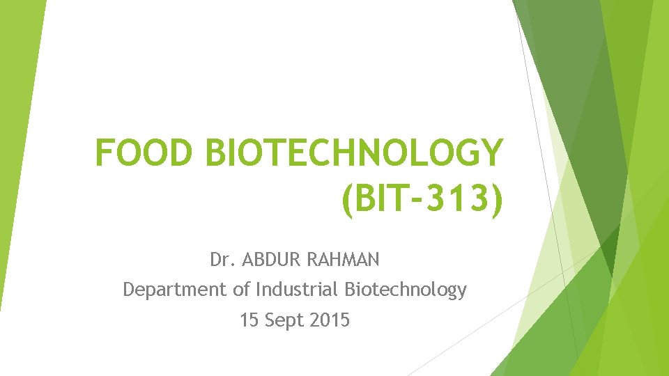 FOOD BIOTECHNOLOGY (BIT-313) Dr. ABDUR RAHMAN Department of Industrial Biotechnology 15 Sept 2015 