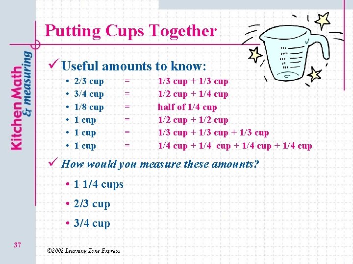 Putting Cups Together ü Useful amounts to know: • • • 2/3 cup 3/4