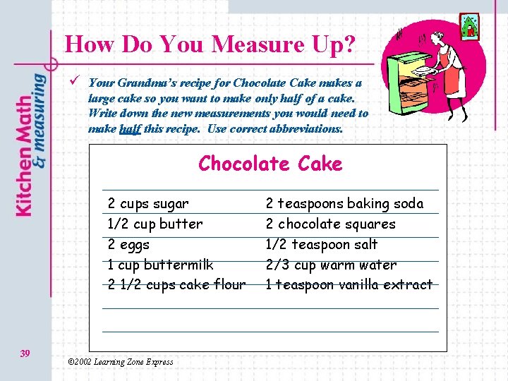 How Do You Measure Up? ü Your Grandma’s recipe for Chocolate Cake makes a