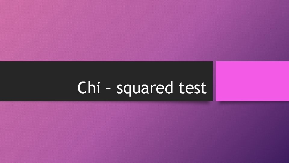 Chi – squared test 