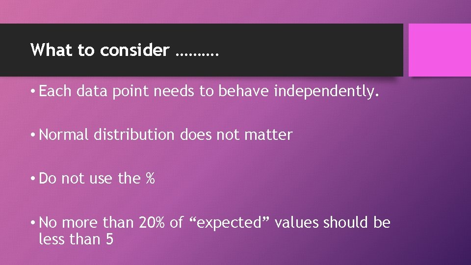 What to consider ………. • Each data point needs to behave independently. • Normal