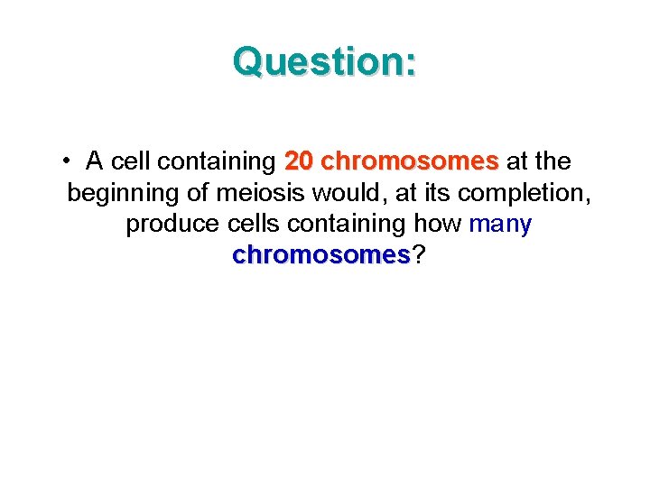 Question: • A cell containing 20 chromosomes at the beginning of meiosis would, at
