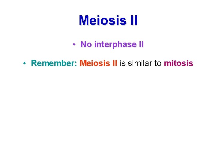 Meiosis II • No interphase II • Remember: Meiosis II is similar to mitosis