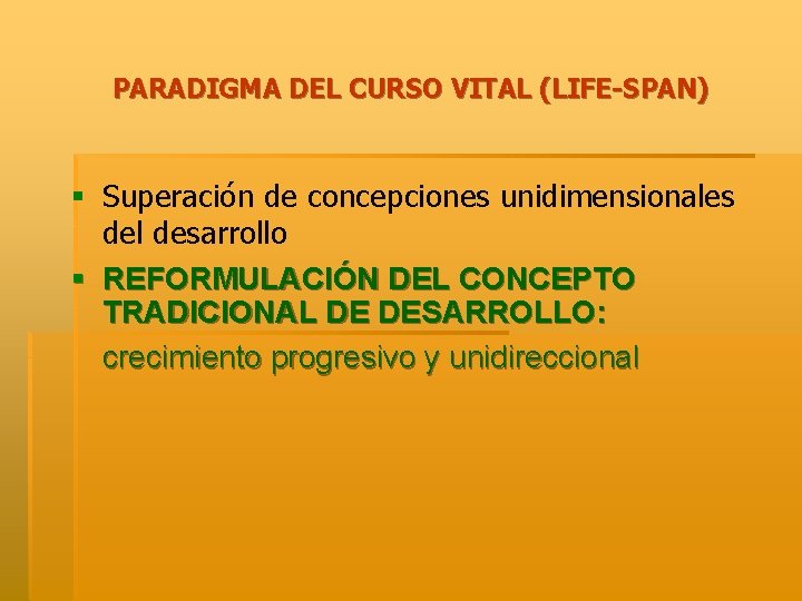 PARADIGMA DEL CURSO VITAL (LIFE-SPAN) § Superación de concepciones unidimensionales del desarrollo § REFORMULACIÓN